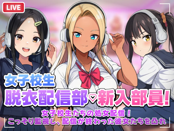 【スマホ対応】JK脱衣配信部女子校生たちの処女配信！こっそり監視し配信が終わった彼女たちを凸れ！（ボイスあり）(むらむら侍) [d_758246]