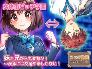 【動画】性転換〜妹と兄が入れ変わり…戻るには交尾するしかない！〜女体化ビッチ学園 編(Hentai Girls) [d_758605]