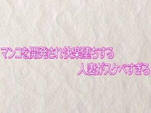 マンコを開発され快楽堕ちする人妻がスケベすぎる(快楽クラブ) [d_758872]