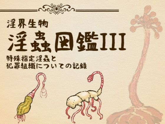 淫界生物-淫蟲図鑑III 特殊指定淫蟲と犯罪組織についての記録(コノエ屋) [d_759362]