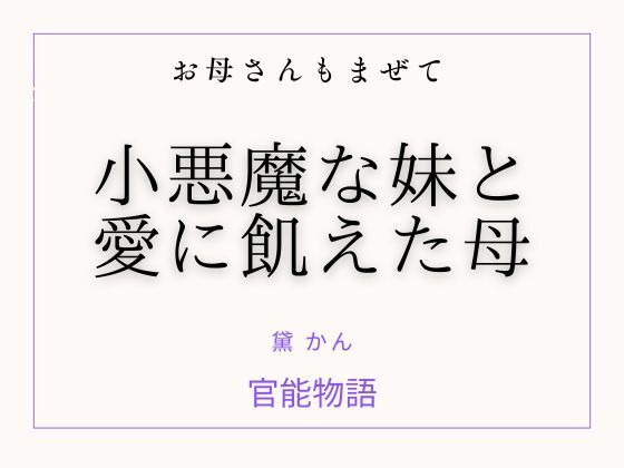 お母さんもまぜて 〜小悪魔な妹と愛に飢えた母〜(官能物語) [d_760497]