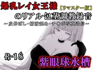 【リマスター版】爆乳レイ女王様のリアル包茎調教録音〜皮伸ばし・精液舐め・チ○ポ写真送信〜(紫眼球水槽) [d_761459]