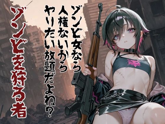 ゾンビ女なら人権ないからヤリたい放題だよね？  ゾンビを狩る者（縦）(コーンパン) [d_753250]