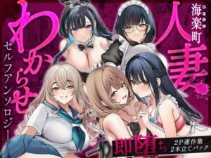 海楽町人妻わからせセルフアンソロジー〜即堕ち2P連作集2本立てパック(快楽本舗) [d_754516]