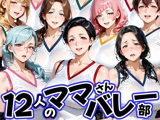 12人の熟女ママさんバレー部とヤリ放題なコーチ(肉まんじゅう) [d_756405]