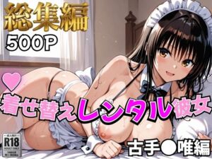 【Tol〇veる】着せ替えレンタル彼女〜古●川編〜【総集編】(むっつりヒロインスタジオ) [d_758940]