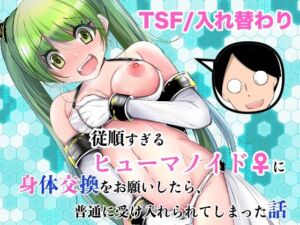 従順すぎるヒューマノイドに身体交換をお願いしたら、普通に受け入れられてしまった話(いわした書店) [d_761504]