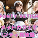 PANTY FETISH メイドカフェでパンティ見放題（はーと）(まりあ堂) [d_762956]
