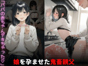 娘を孕ませた鬼畜親父。「パパの赤ちゃん出来ちゃった」(Miyawaki) [d_763498]