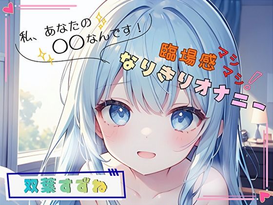【私、あなたの〇〇なんです！】臨場感マシマシ！なりきりオナニー【双葉すずね】(ヌキパラ) [d_764092]