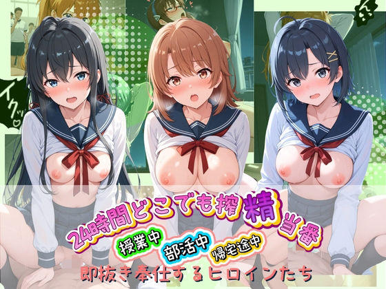 24時間どこでも搾精当番 〜部活中・授業中・帰宅途中で即抜き奉仕するヒロインたち〜 や〇り俺の青春ラブコメはまちがっている(みるく姫のひみつ) [d_764250]