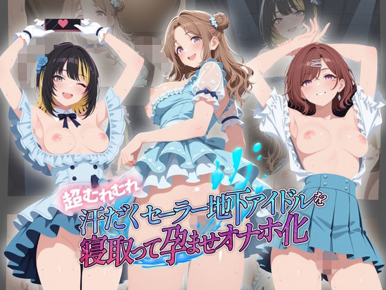 超むれむれ汗だくセーラー地下アイドルを寝取って孕ませオナホ化 ア〇ドルマスター Ver.5(絶対に見ないでください) [d_764500]