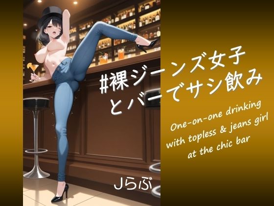 【裸ジーンズ女子5】裸ジーンズ女子とバーでサシ飲み(Jらぶ) [d_765131]