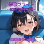 催●フライト〜空飛ぶ快感絶頂の旅〜(くるるえいち) [d_766466]