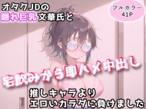 オタクJDの隠れ巨乳文華氏と、宅飲みから即ハメ中出し〜推しキャラよりエロいカラダに負けました〜(アトリエわたあめ) [d_766498]
