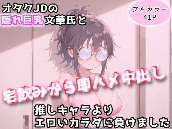 オタクJDの隠れ巨乳文華氏と、宅飲みから即ハメ中出し〜推しキャラよりエロいカラダに負けました〜(アトリエわたあめ) [d_766498]