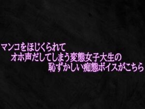 マンコをほじくられてオホ声だしてしまう変態女子大生の恥ずかしい痴態ボイスがこちら(Studio voice) [d_766805]