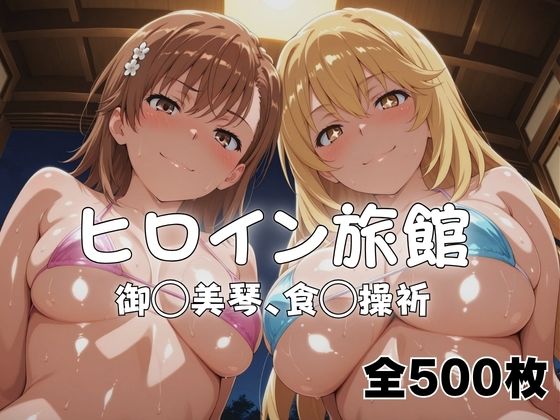 ようこそヒロイン旅館へ -御◯美琴＆食◯操祈篇-(メイドインAI) [d_766857]