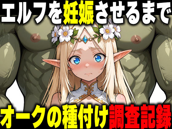 オークの種付け調査記録 〜エルフを妊娠させるまで〜(だるじゃんMC) [d_766898]