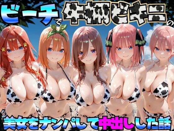ビーチで牛柄のビキニの美女をナンパして中出しした話  五等分◯花嫁編(エロマンガ島2) [d_767422]