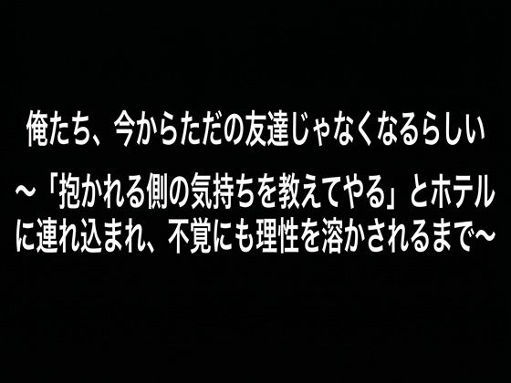 俺たち、今からただの友達じゃなくなるらしい （DC版） 〜「抱かれる側の気持ちを教えてやる」とホテルに連れ込まれ、不覚にも理性を溶かされるまで〜(レーシィ＆Ruru管轄区＆深更) [d_768712]