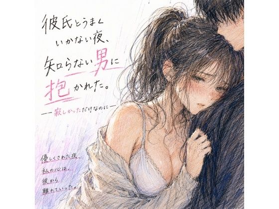 彼氏とうまくいかない夜、知らない男に抱かれた。 ―寂しかっただけなのに―(夜更かし同盟) [d_768742]