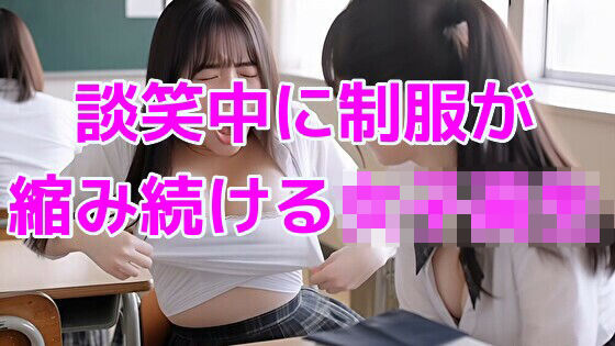 談笑中に制服が縮み続ける女子校生(ノーマルアブノーマル) [d_768957]