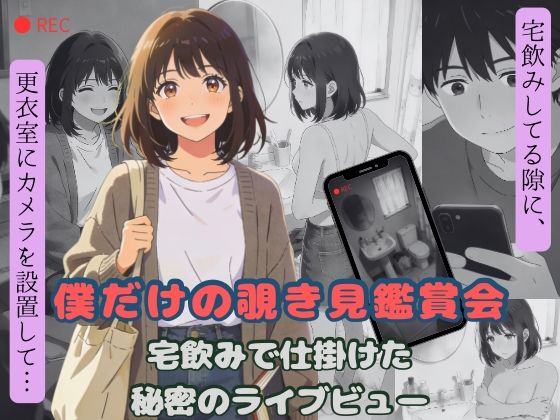 僕だけの覗き見鑑賞会〜宅飲みで仕掛けた秘密のライブビュー〜(羞恥心Lab) [d_769980]