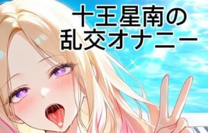 十王星南の乱交オナニー(ただのロリ巨乳好き) [d_770567]