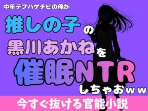 中年デブハゲチビの俺が『推しの子』の黒川あかねを睡眠NTRしちゃおww(アポロン) [d_772335]