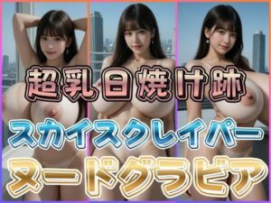 超乳日焼け跡スカイスクレイパーヌードグラビア(わにさんわにわに) [d_768532]