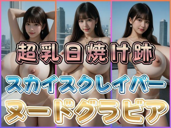 超乳日焼け跡スカイスクレイパーヌードグラビア(わにさんわにわに) [d_768532]