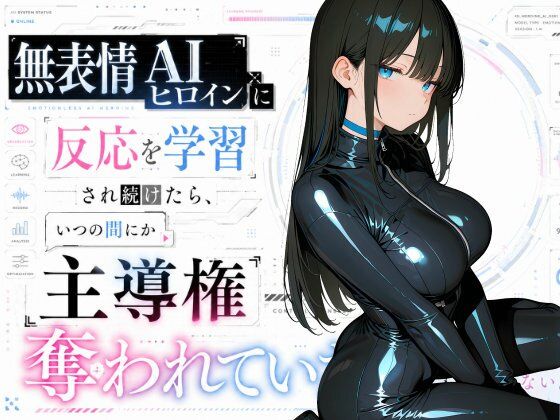 無表情AIヒロインに反応を学習され続けたら、いつの間にか主導権を全部奪われていた話(かわてちゆ工房) [d_769017]