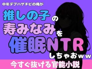 中年デブハゲチビの俺が『推しの子』の寿みなみを睡眠NTRしちゃおww(アポロン) [d_772343]