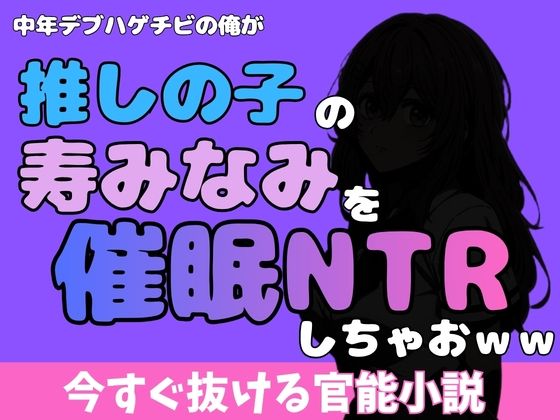 中年デブハゲチビの俺が『推しの子』の寿みなみを睡眠NTRしちゃおww(アポロン) [d_772343]