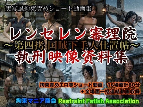 実写風拘束責めショート動画集  レンセレン審理院執刑映像資料集〜第四拷 国賊下手人仕置帖〜(拘束マニア商会) [d_773100]
