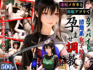 透視メガネと催◯アプリでカフェバイト清楚系女子校生を孕ませ調教した話(ひみつ基地) [d_773340]