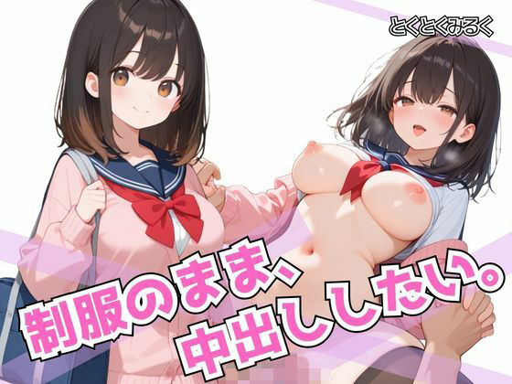 制服のまま、中出ししたい。(とくとくみるく) [d_773619]