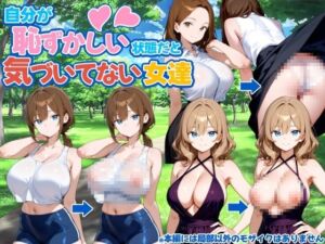 自分が恥ずかしい状態だと気づいてない女達(新しい扉) [d_773812]