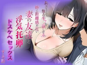 あざとくて他人のモノを欲しがる妙に距離感が近い妻の友達と浮気托卵ドスケベセックスする話(ちねるちねる) [d_773905]
