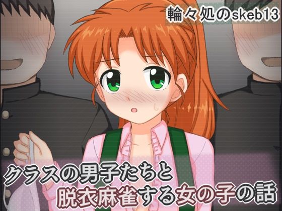 クラスの男子たちと脱衣麻雀する女の子の話(輪々処) [d_775381]