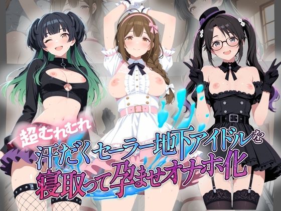 超むれむれ汗だくセーラー地下アイドルを寝取って孕ませオナホ化 ア〇ドルマスター Ver.7(絶対に見ないでください) [d_775538]
