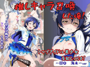 推しキャラ召喚した俺！  トップアイドル美少女を犯しつくす！  〜園〇  海未〜ver(着衣（下着＆コスプレ）有りは大正義) [d_776052]