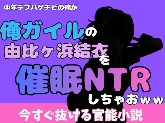 中年デブハゲチビの俺が『俺ガイル』の由比ヶ浜結衣を睡眠NTRしちゃおww(アポロン) [d_777037]