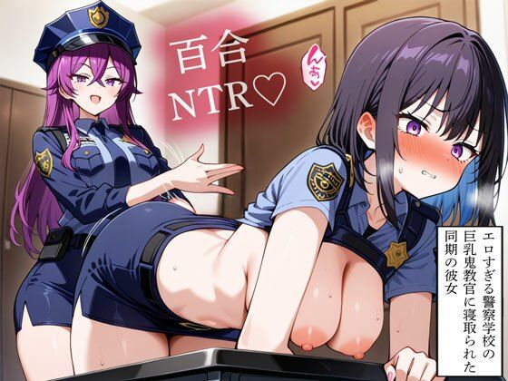 【NTR 百合】エロすぎる警察学校の巨乳鬼教官に寝取られた同期の彼女(寝取られクラブ) [d_777885]