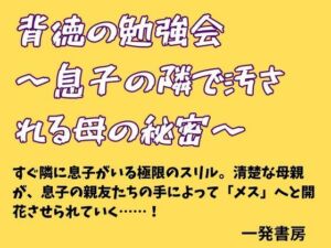 背徳の勉強会 〜息子の隣で汚される母の秘密〜(一発書房) [d_778290]