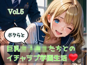 ボクらと巨乳女子校生たちとのイチャラブ学園生活 Vol.5(ひきこもり会) [d_779792]