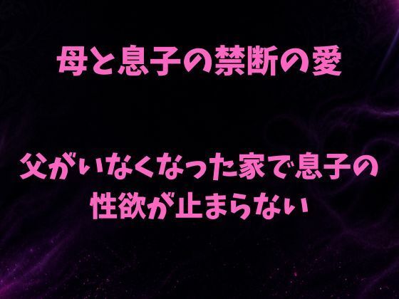 母と息子の禁断の愛〜父がいなくなった家で息子の性欲が止まらない〜(欲望愛着) [d_780248]