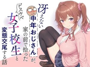 冴えない中年おじさんが、家の前で拾ったドスケベ女子校生と変態交尾する話(むみぃ出版) [d_780928]