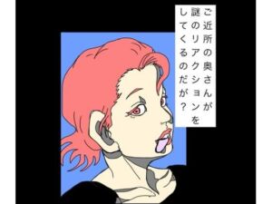 ご近所の奥さんが謎のリアクションをしてくるのだが？(N-zumi-ha) [d_782294]